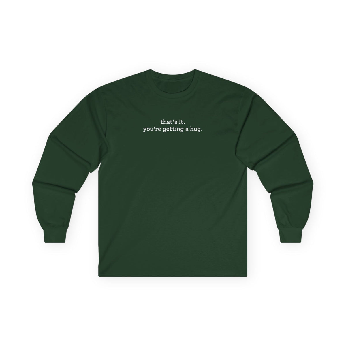 You're Getting A Hug Long Sleeve Tee Forest Green Long-sleeve