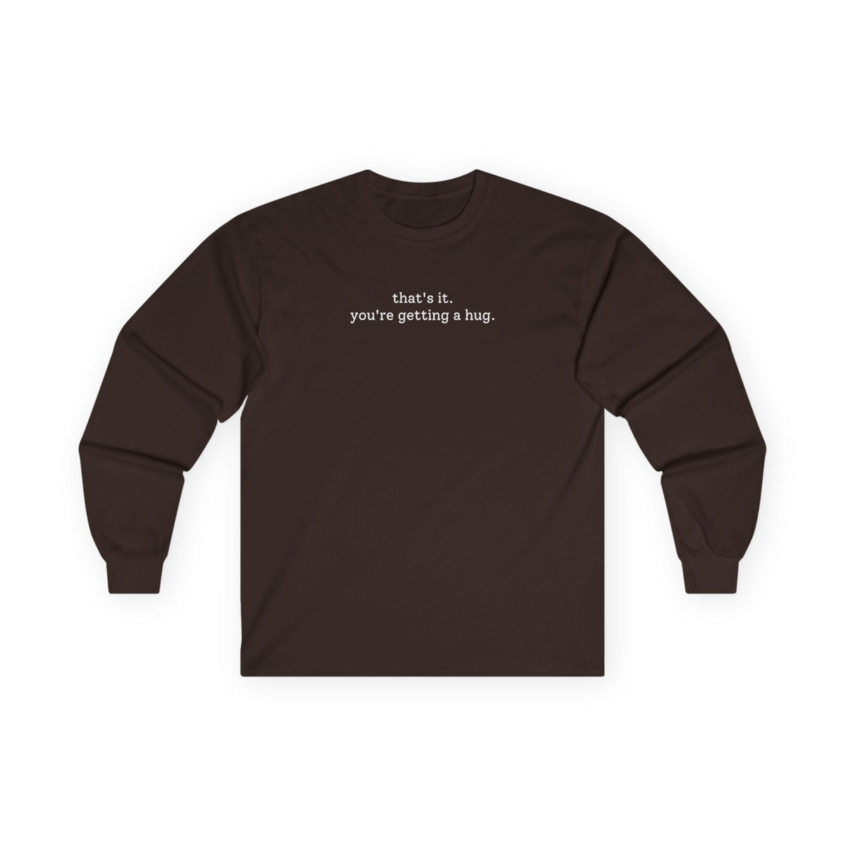 You're Getting A Hug Long Sleeve Tee Dark Chocolate Long-sleeve