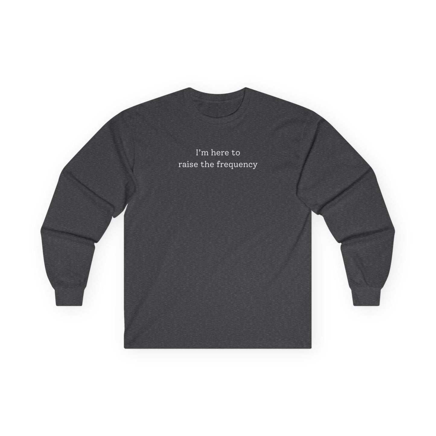 Here to Raise the Frequency Long Sleeve Tee
