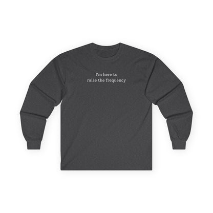 Here to Raise the Frequency Long Sleeve Tee