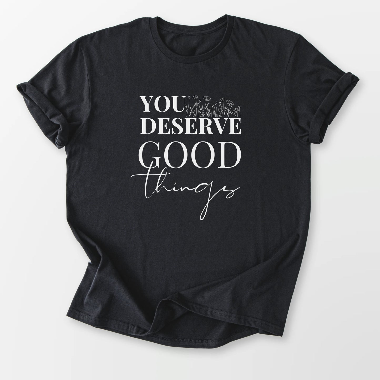You Deserve Good Things Tee Black T-Shirt