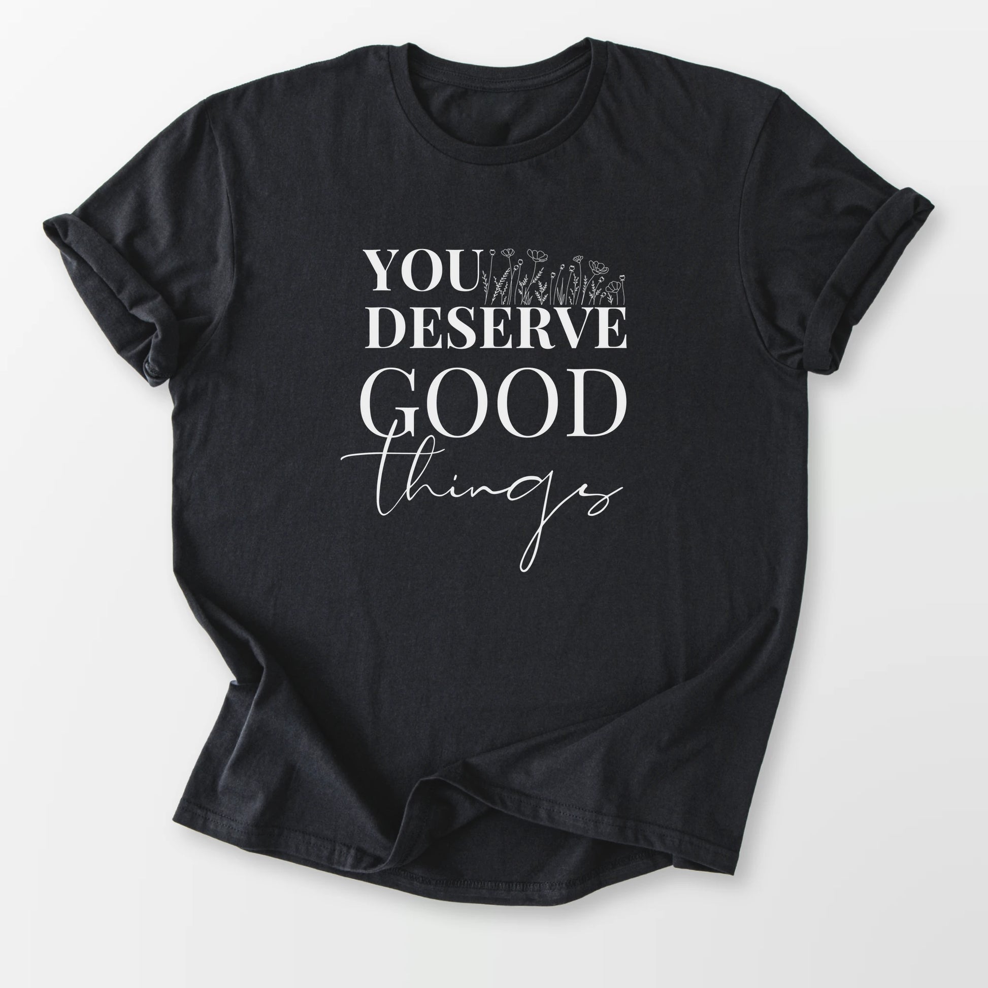You Deserve Good Things Tee Black T-Shirt